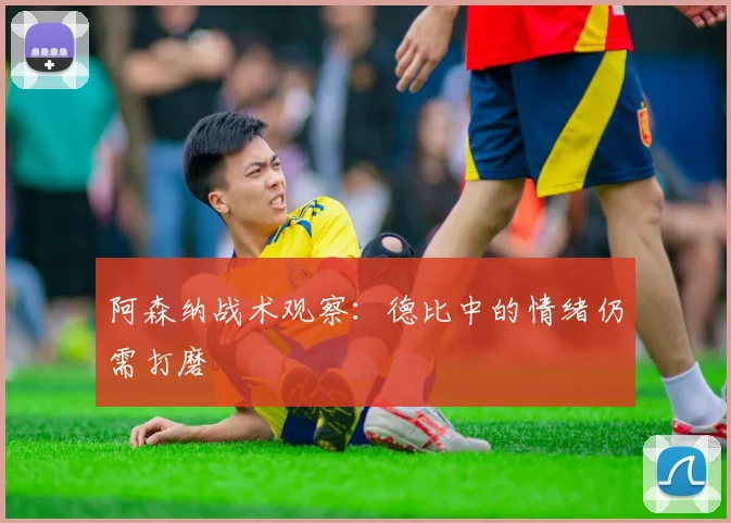 阿森纳战术观察：德比中的情绪仍需打磨