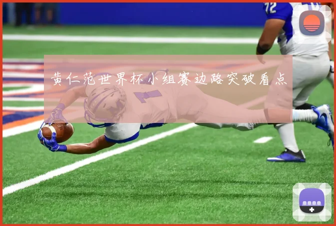黄仁范世界杯小组赛边路突破看点