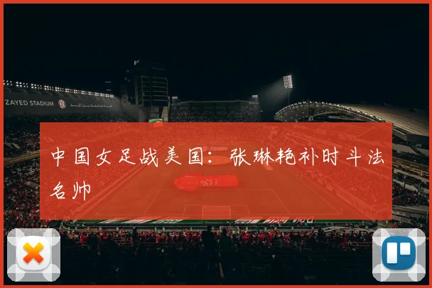 中国女足战美国:张琳艳补时斗法名帅