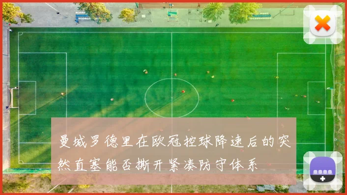 曼城罗德里在欧冠控球降速后的突然直塞能否撕开紧凑防守体系