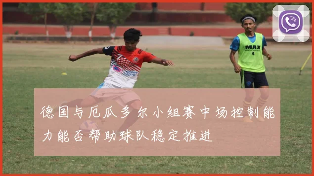 德国与厄瓜多尔小组赛中场控制能力能否帮助球队稳定推进
