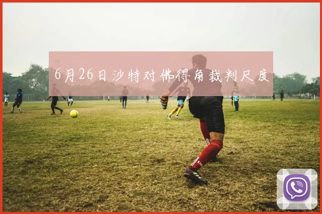 6月26日沙特对佛得角裁判尺度