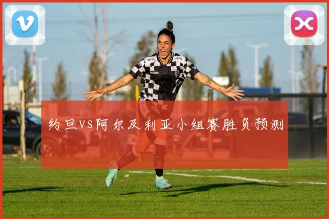 约旦vs阿尔及利亚小组赛胜负预测