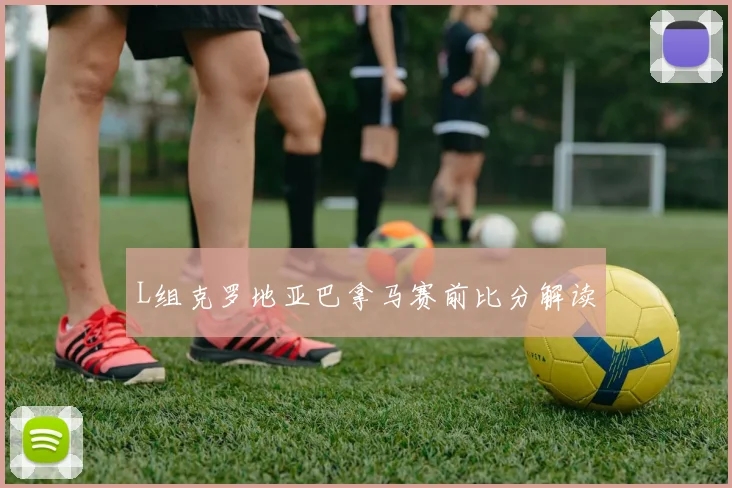L组克罗地亚巴拿马赛前比分解读