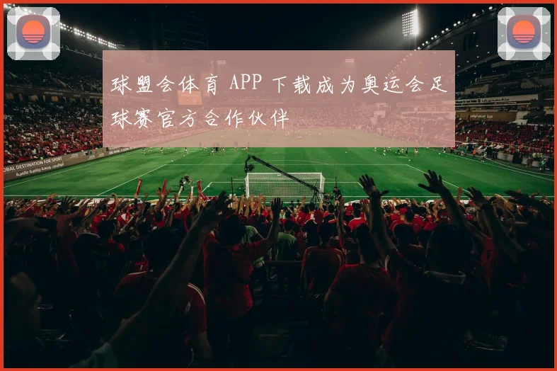 球盟会体育 APP 下载成为奥运会足球赛官方合作伙伴